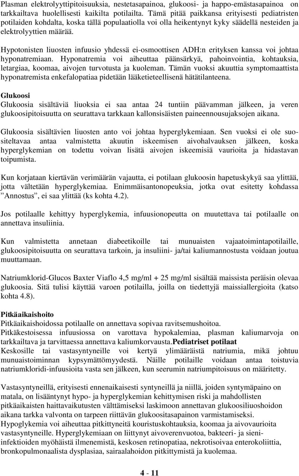 Hypotonisten liuosten infuusio yhdessä ei-osmoottisen ADH:n erityksen kanssa voi johtaa hyponatremiaan.