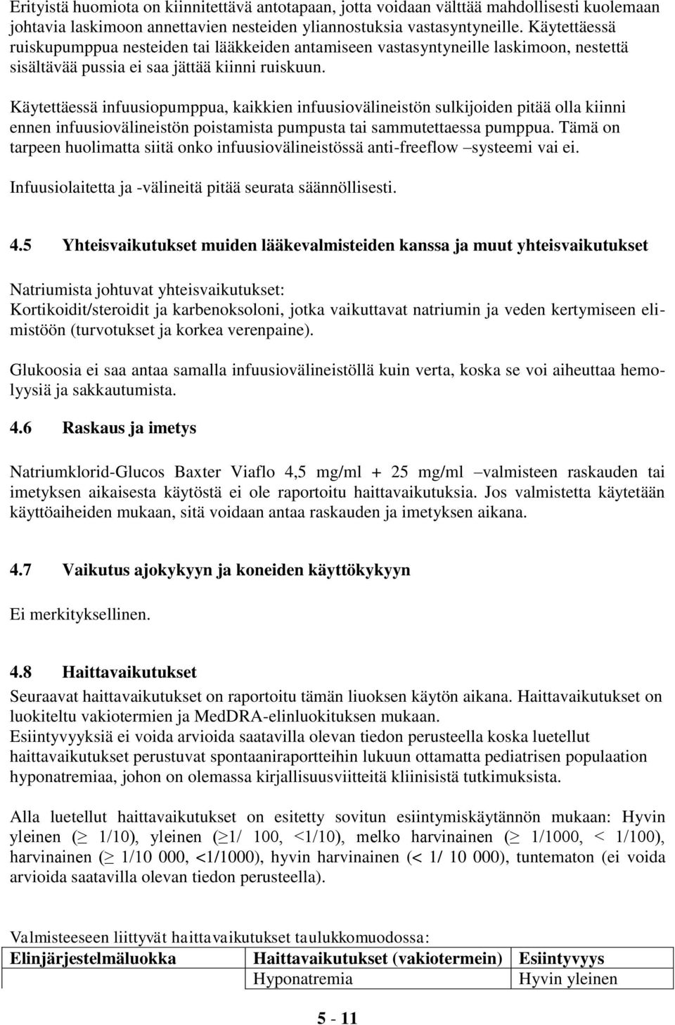 Käytettäessä infuusiopumppua, kaikkien infuusiovälineistön sulkijoiden pitää olla kiinni ennen infuusiovälineistön poistamista pumpusta tai sammutettaessa pumppua.