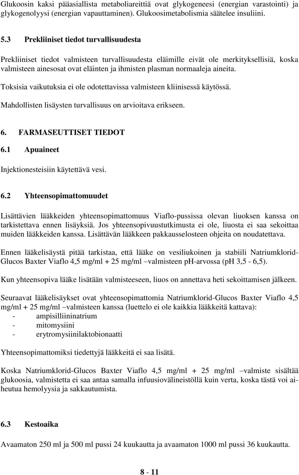 aineita. Toksisia vaikutuksia ei ole odotettavissa valmisteen kliinisessä käytössä. Mahdollisten lisäysten turvallisuus on arvioitava erikseen. 6. FARMASEUTTISET TIEDOT 6.