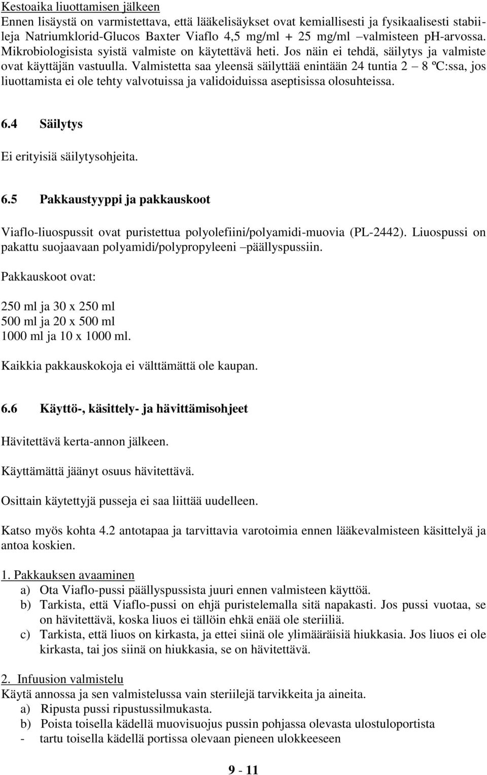 Valmistetta saa yleensä säilyttää enintään 24 tuntia 2 8 ºC:ssa, jos liuottamista ei ole tehty valvotuissa ja validoiduissa aseptisissa olosuhteissa. 6.