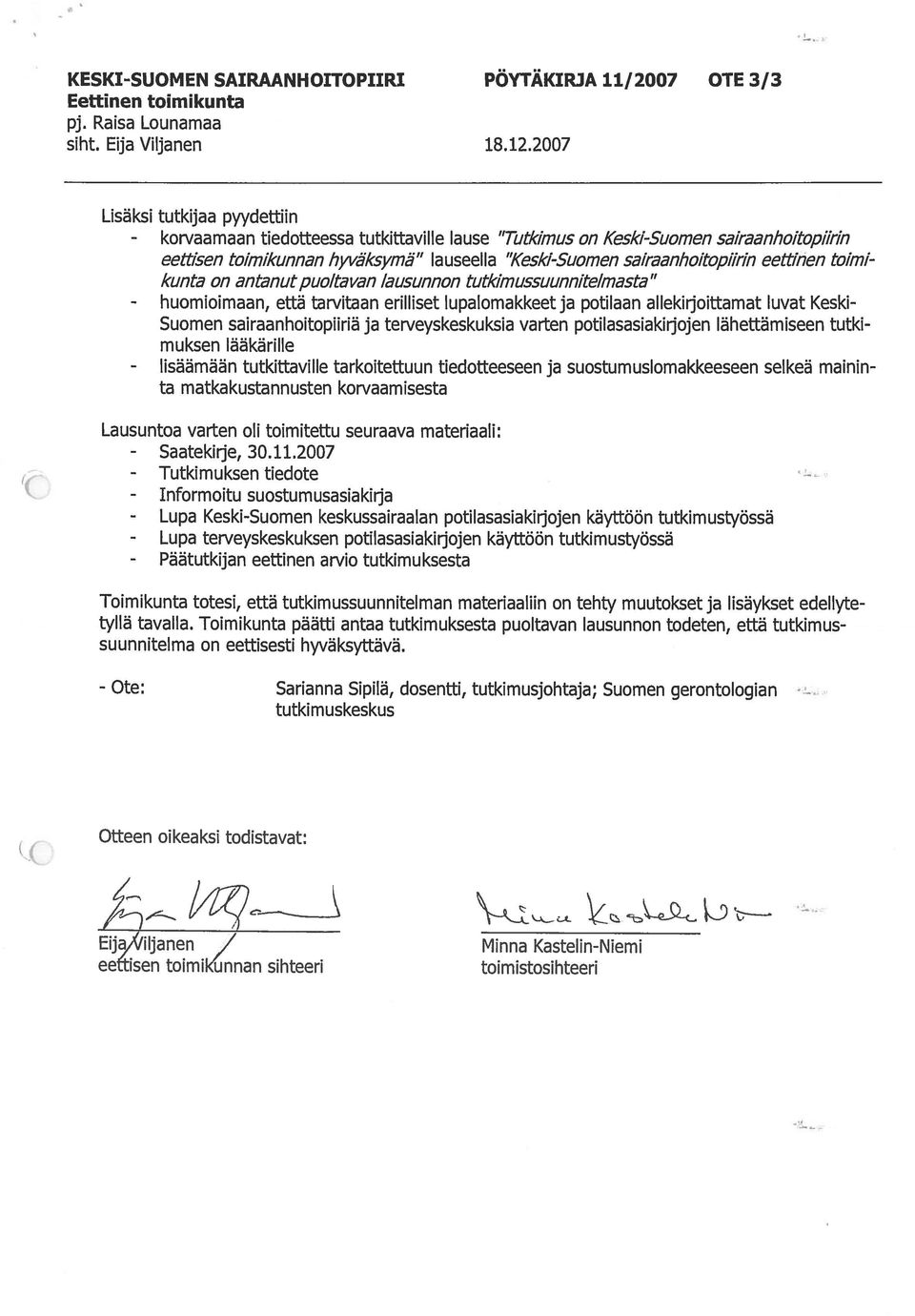 eettinen to/mi kunta on antanut puolta van lausunnon tutkimussuunnitelmasta - huomioimaan, että tarvitaan erilliset Iupalomakkeet ja potilaan allekirjoittamat luvat Keski Suomen sairaanhoitopflriä ja
