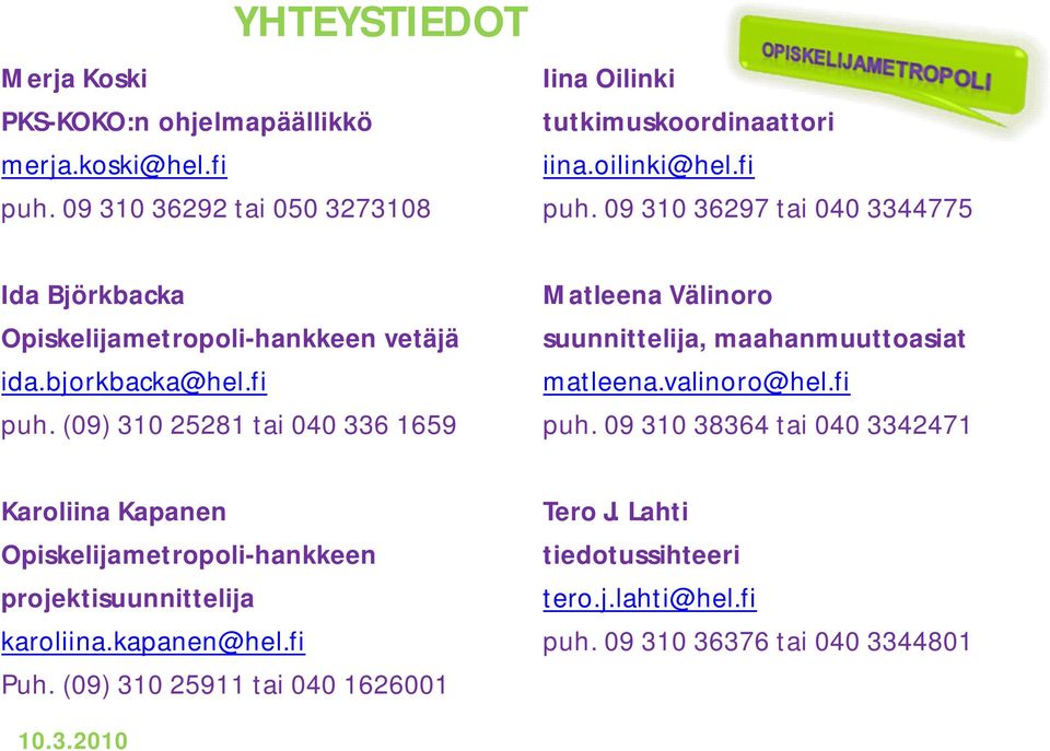 09 310 36297 tai 040 3344775 Ida Björkbacka Matleena Välinoro Opiskelijametropoli-hankkeen vetäjä suunnittelija, maahanmuuttoasiat ida.bjorkbacka@hel.