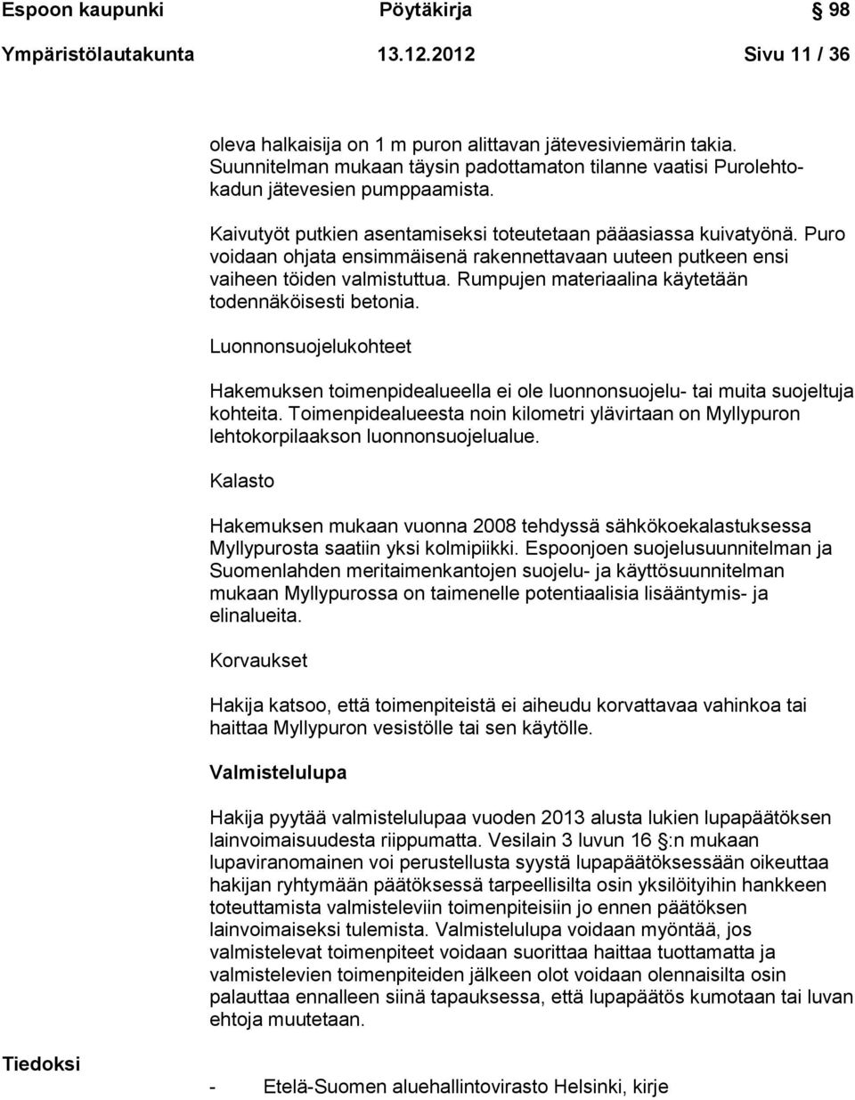 Puro voidaan ohjata ensimmäisenä rakennettavaan uuteen putkeen ensi vaiheen töiden valmistuttua. Rumpujen materiaalina käytetään todennäköisesti betonia.