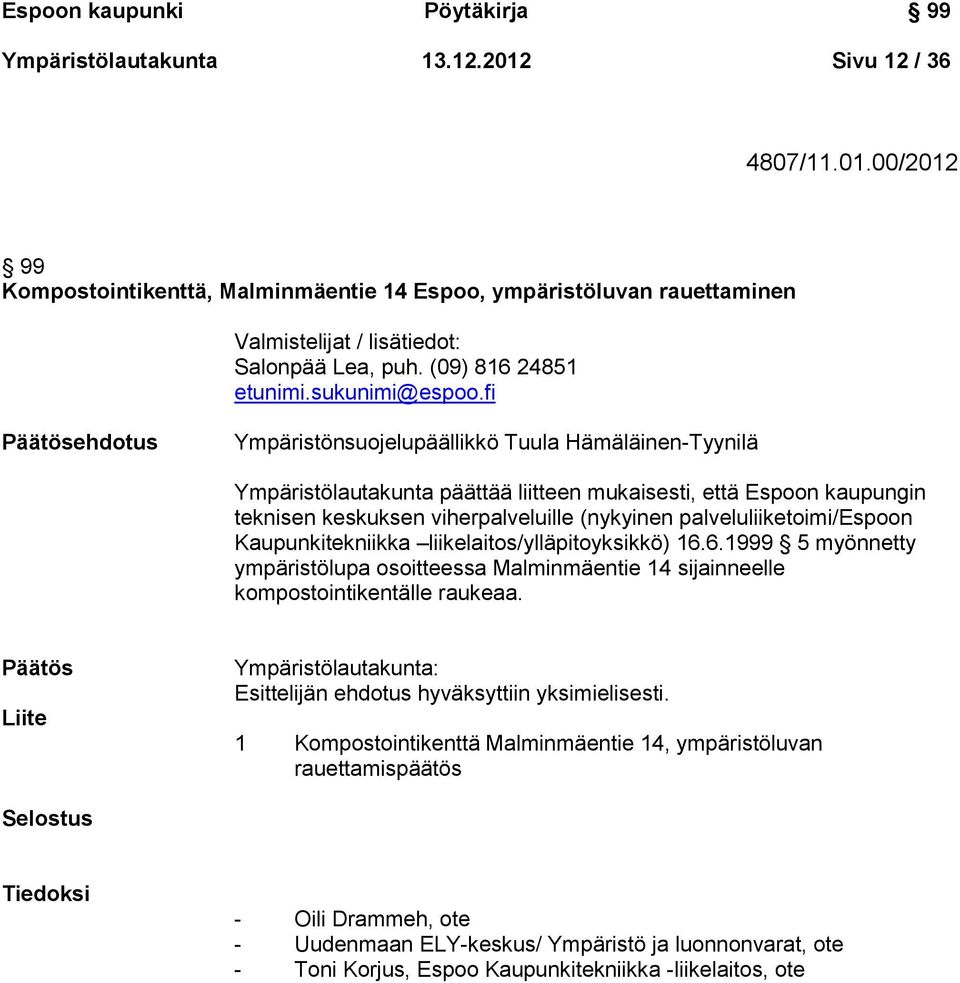 fi Päätösehdotus Ympäristönsuojelupäällikkö Tuula Hämäläinen-Tyynilä Ympäristölautakunta päättää liitteen mukaisesti, että Espoon kaupungin teknisen keskuksen viherpalveluille (nykyinen