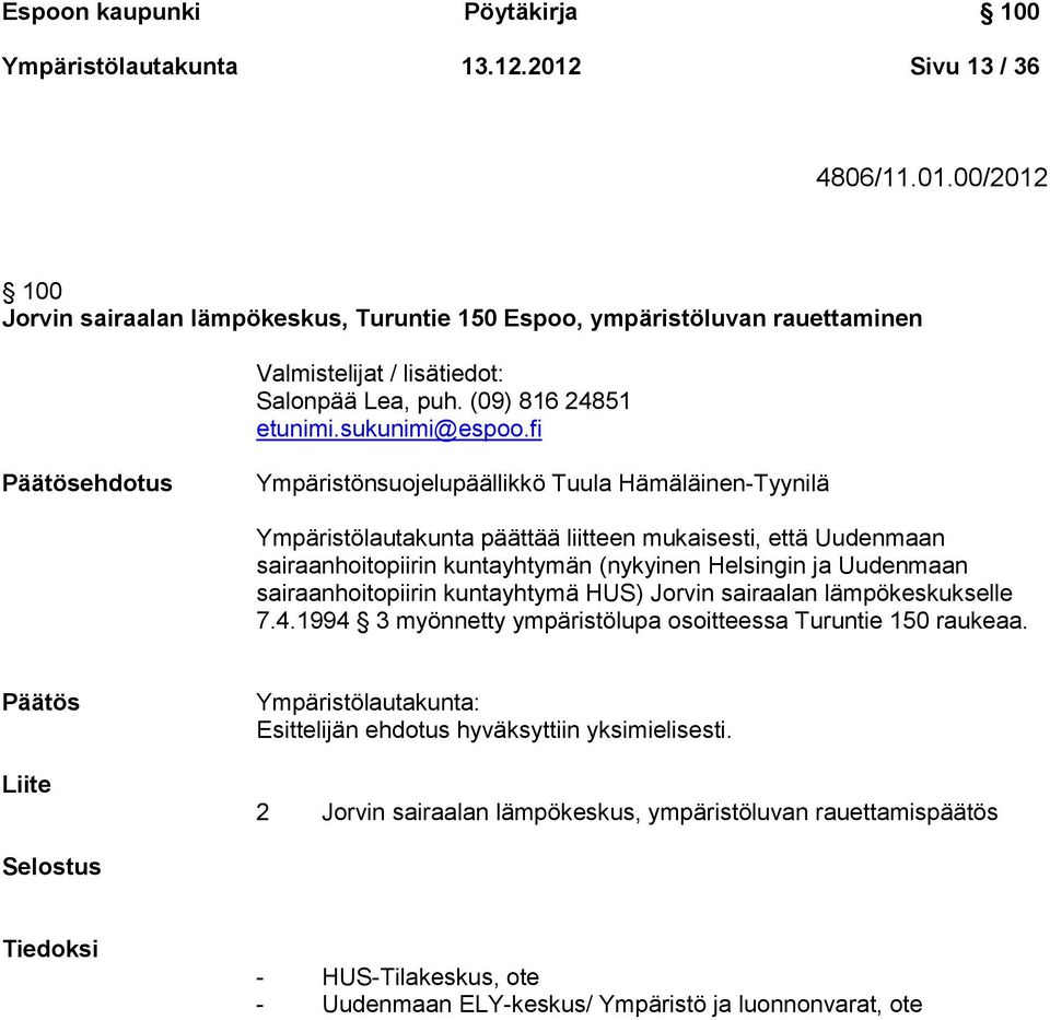 fi Päätösehdotus Ympäristönsuojelupäällikkö Tuula Hämäläinen-Tyynilä Ympäristölautakunta päättää liitteen mukaisesti, että Uudenmaan sairaanhoitopiirin kuntayhtymän (nykyinen Helsingin ja Uudenmaan