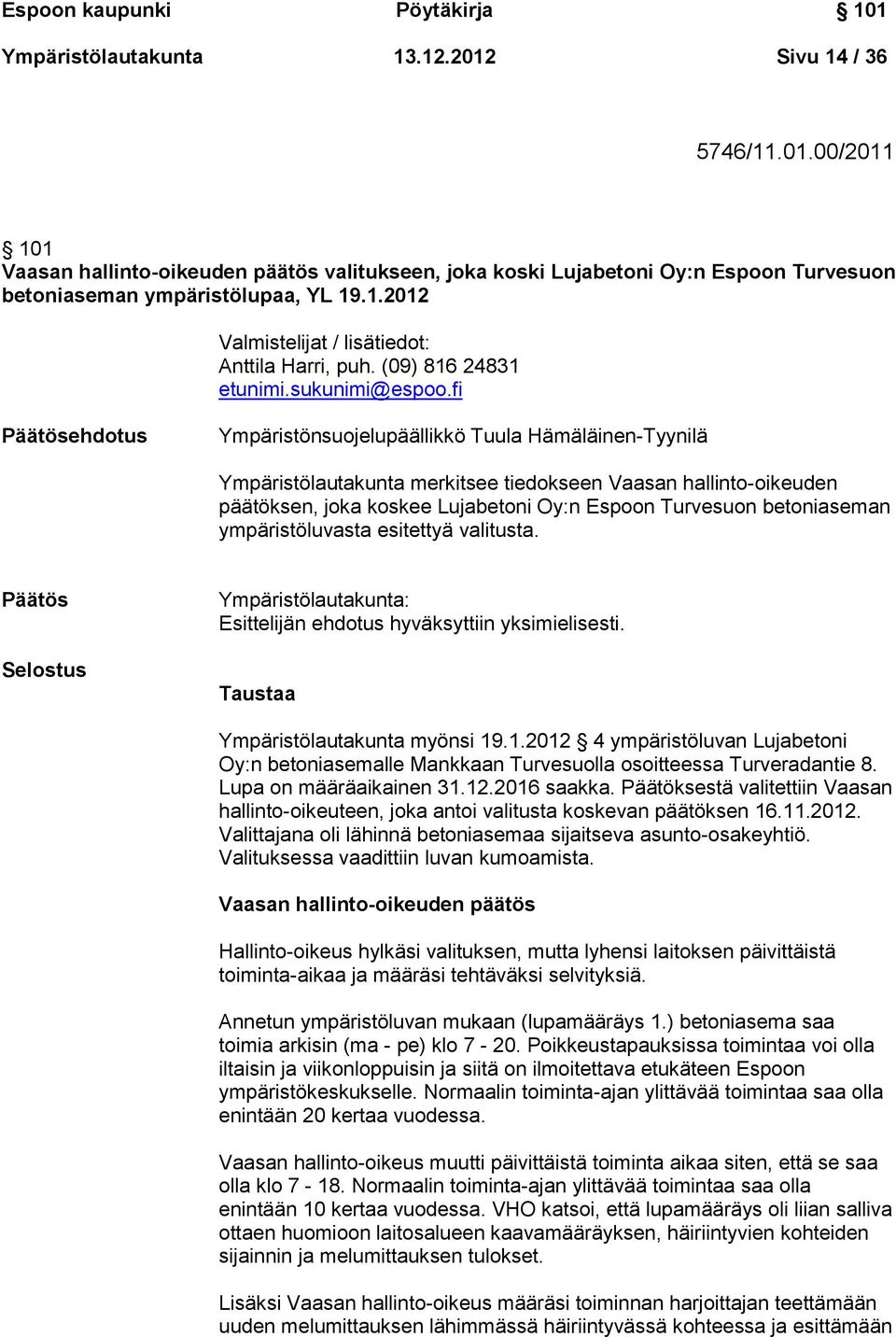 fi Päätösehdotus Ympäristönsuojelupäällikkö Tuula Hämäläinen-Tyynilä Ympäristölautakunta merkitsee tiedokseen Vaasan hallinto-oikeuden päätöksen, joka koskee Lujabetoni Oy:n Espoon Turvesuon
