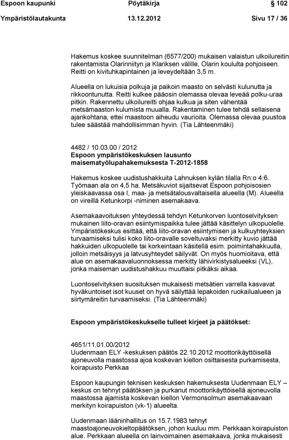 Reitti on kivituhkapintainen ja leveydeltään 3,5 m. Alueella on lukuisia polkuja ja paikoin maasto on selvästi kulunutta ja rikkoontunutta.