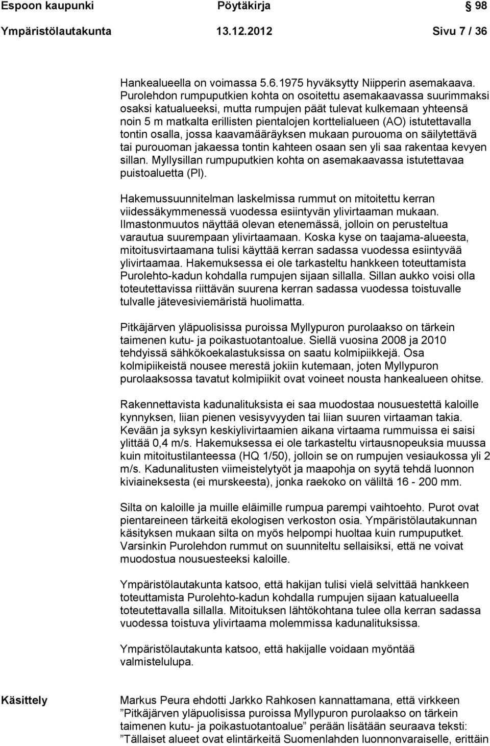 istutettavalla tontin osalla, jossa kaavamääräyksen mukaan purouoma on säilytettävä tai purouoman jakaessa tontin kahteen osaan sen yli saa rakentaa kevyen sillan.
