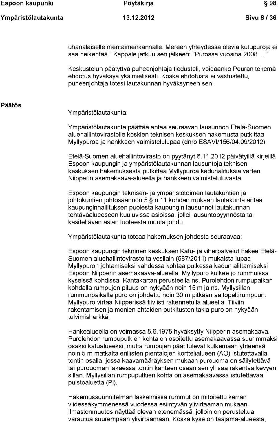 Koska ehdotusta ei vastustettu, puheenjohtaja totesi lautakunnan hyväksyneen sen.