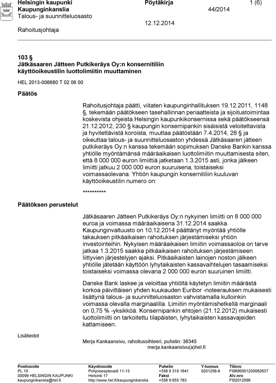 4.2014, 28 ja oikeuttaa talous- ja suunnitteluosaston yhdessä Jätkäsaaren jätteen putkikeräys Oy:n kanssa tekemään sopimuksen Danske Bankin kanssa yhtiölle myöntämänsä määräaikaisen luottolimiitin