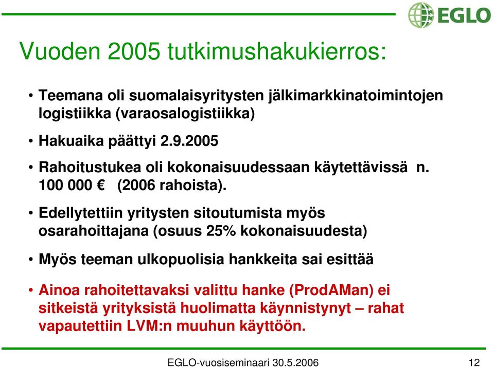 Edellytettiin yritysten sitoutumista myös osarahoittajana (osuus 25% kokonaisuudesta) Myös teeman ulkopuolisia hankkeita sai esittää