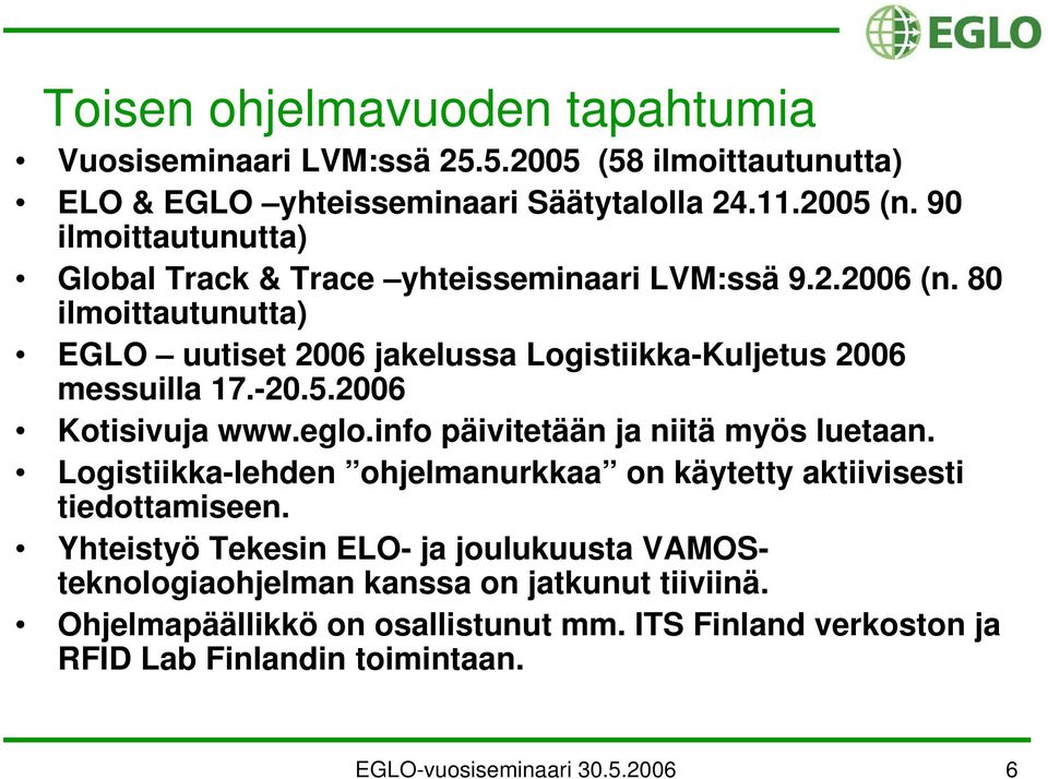 -20.5.2006 Kotisivuja www.eglo.info päivitetään ja niitä myös luetaan. Logistiikka-lehden ohjelmanurkkaa on käytetty aktiivisesti tiedottamiseen.