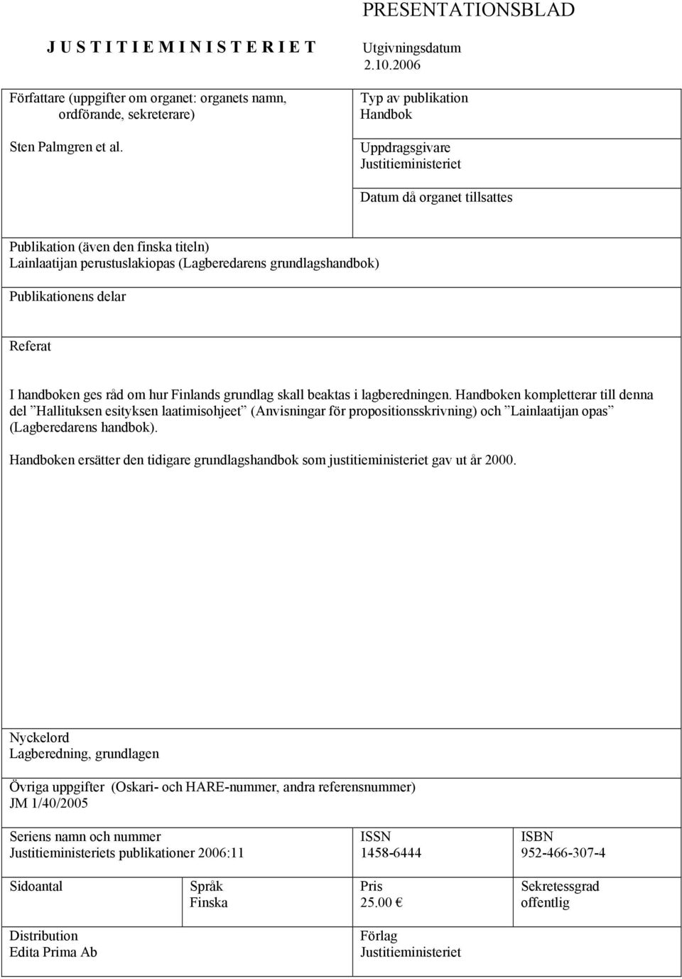 Publikationens delar Referat I handboken ges råd om hur Finlands grundlag skall beaktas i lagberedningen.