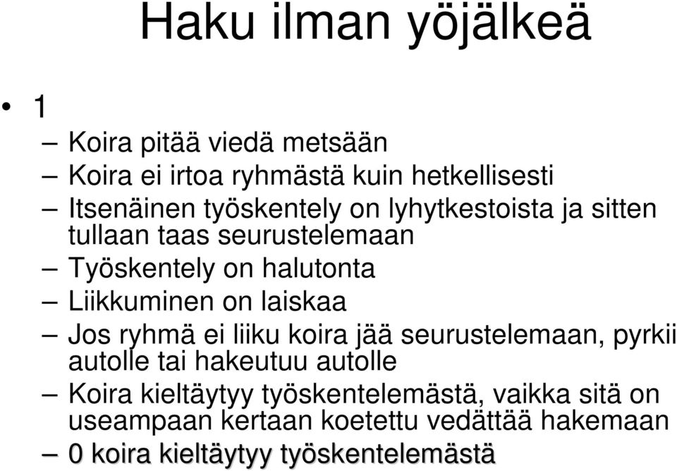 laiskaa Jos ryhmä ei liiku koira jää seurustelemaan, pyrkii autolle tai hakeutuu autolle Koira kieltäytyy