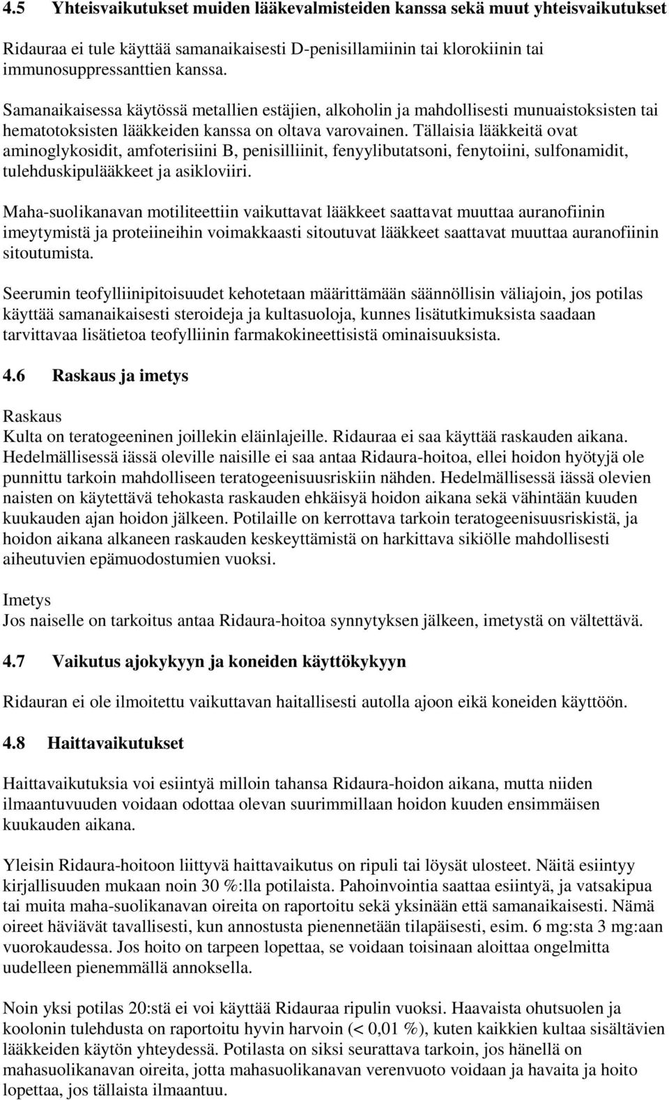 Tällaisia lääkkeitä ovat aminoglykosidit, amfoterisiini B, penisilliinit, fenyylibutatsoni, fenytoiini, sulfonamidit, tulehduskipulääkkeet ja asikloviiri.