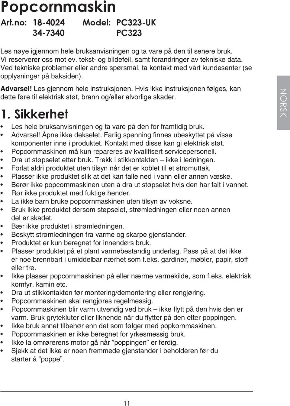 Les gjennom hele instruksjonen. Hvis ikke instruksjonen følges, kan dette føre til elektrisk støt, brann og/eller alvorlige skader. 1.