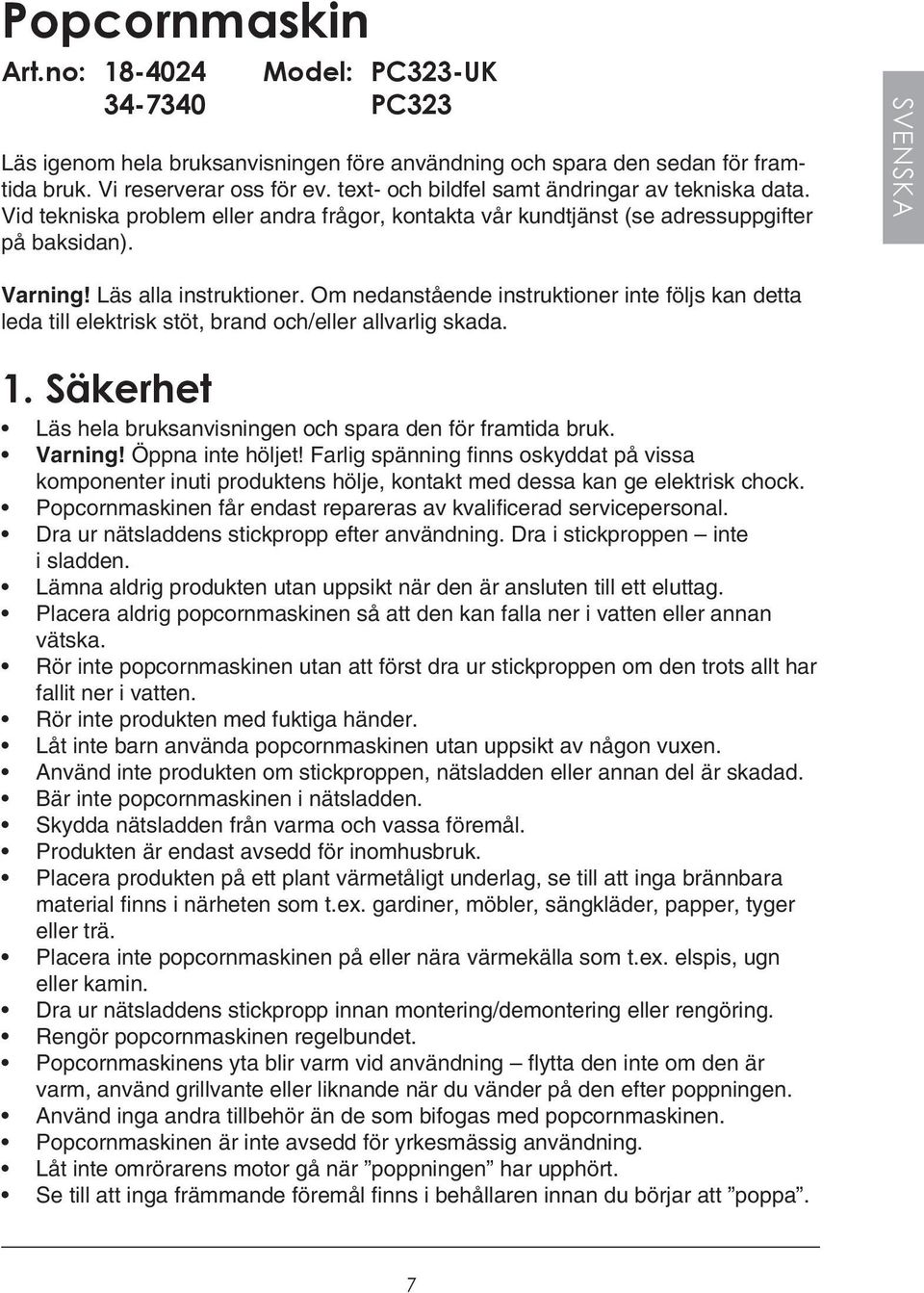 Om nedanstående instruktioner inte följs kan detta leda till elektrisk stöt, brand och/eller allvarlig skada. 1. Säkerhet Läs hela bruksanvisningen och spara den för framtida bruk. Varning!