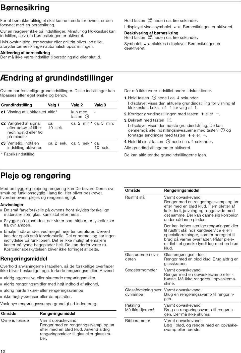 Aktivering af børnesikring Der må ikke være indstillet tilberedningstid eller sluttid. Hold tasten h nede i ca. fire sekunder. I displayet vises symbolet @. Børnesikringen er aktiveret.