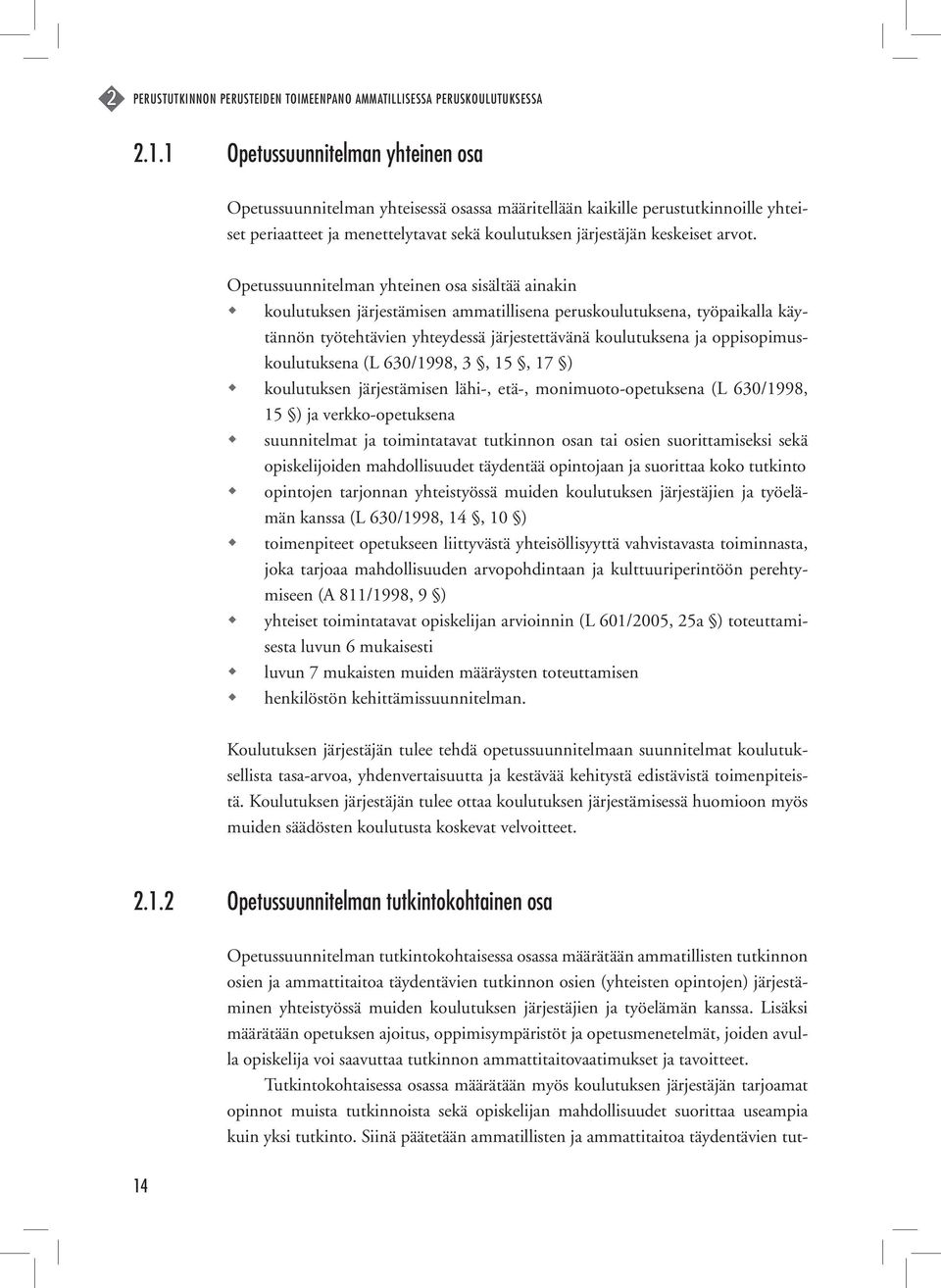 Opetussuunnitelman yhteinen osa sisältää ainakin koulutuksen järjestämisen ammatillisena peruskoulutuksena, työpaikalla käytännön työtehtävien yhteydessä järjestettävänä koulutuksena ja