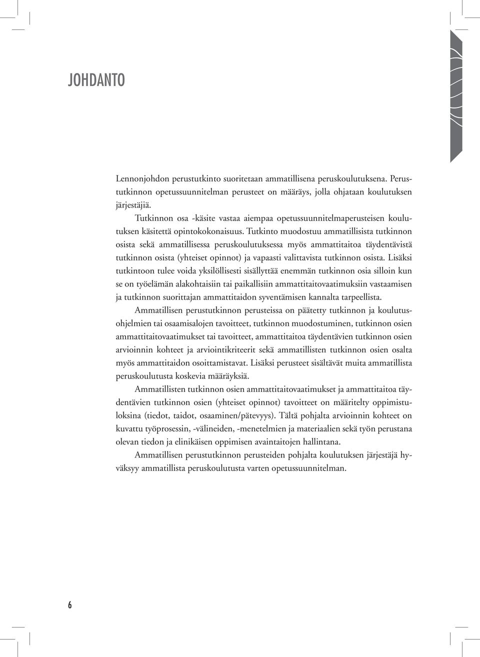 Tutkinto muodostuu ammatillisista tutkinnon osista sekä ammatillisessa peruskoulutuksessa myös ammattitaitoa täydentävistä tutkinnon osista (yhteiset opinnot) ja vapaasti valittavista tutkinnon