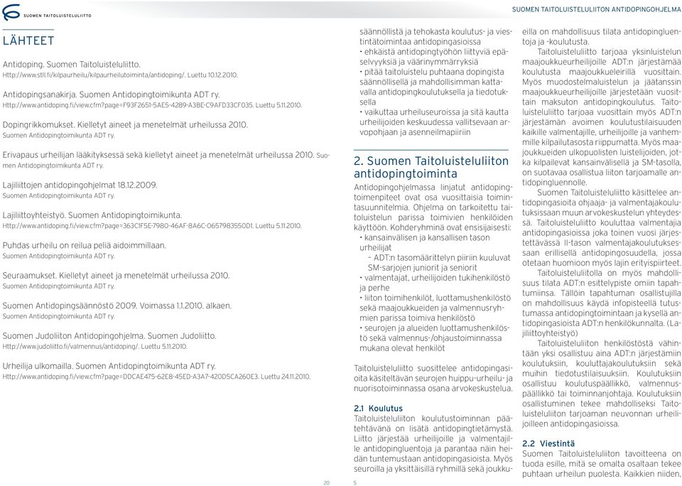 Erivapaus urheilijan lääkityksessä sekä kielletyt aineet ja menetelmät urheilussa 2010. Suomen Antidopingtoimikunta ADT ry. Lajiliittojen antidopingohjelmat 18.12.2009.