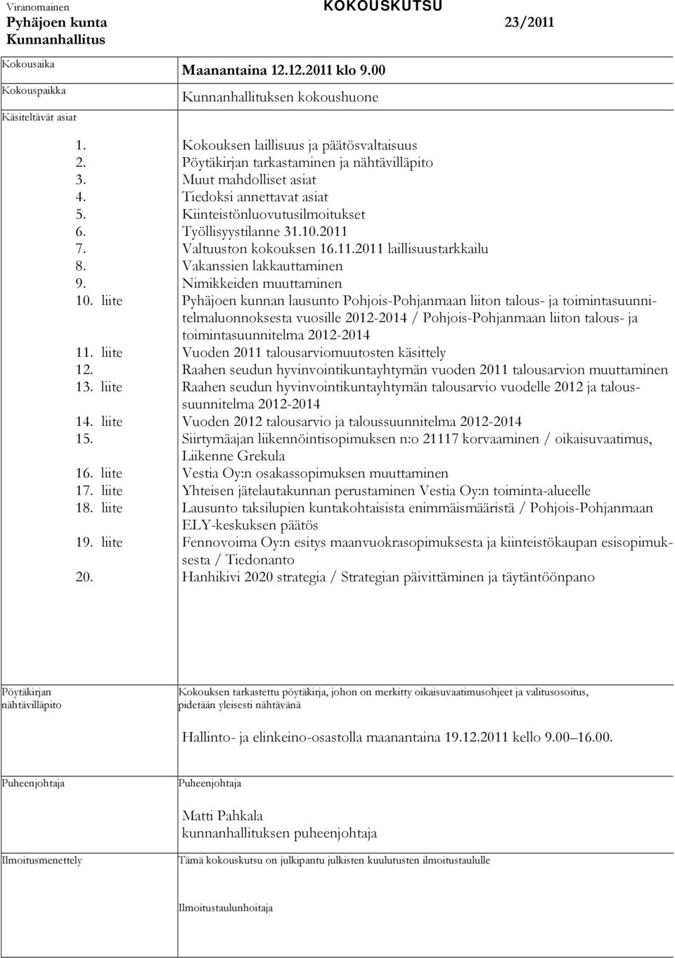 Kokouksen laillisuus ja päätösvaltaisuus Pöytäkirjan tarkastaminen ja nähtävilläpito Muut mahdolliset asiat Tiedoksi annettavat asiat Kiinteistönluovutusilmoitukset Työllisyystilanne 31.10.