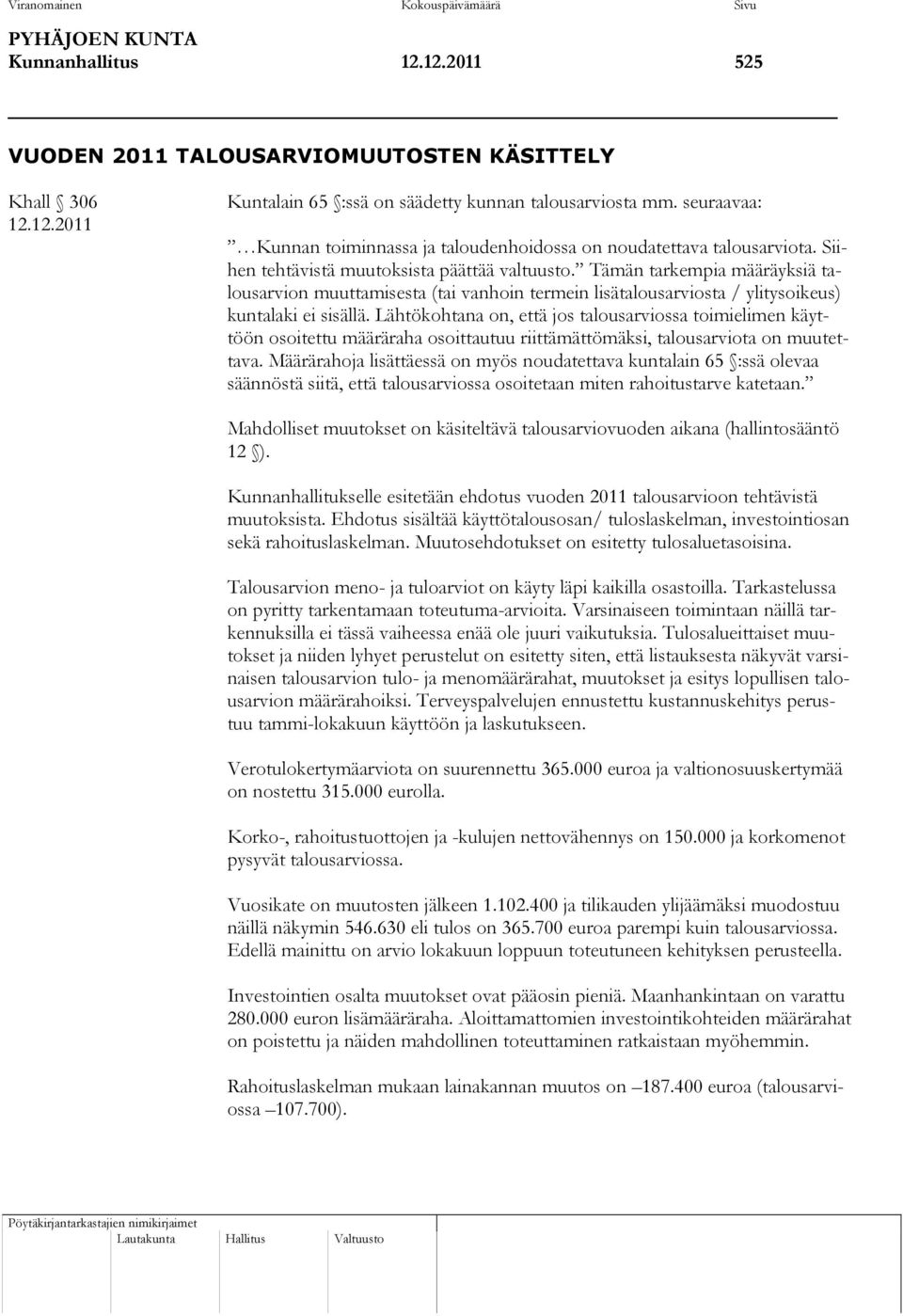 Tämän tarkempia määräyksiä talousarvion muuttamisesta (tai vanhoin termein lisätalousarviosta / ylitysoikeus) kuntalaki ei sisällä.