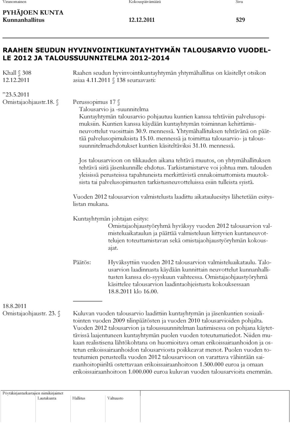 11.2011 138 seuraavasti: 23.5.2011 Omistajaohjaustr.18. Perussopimus 17 Talousarvio ja -suunnitelma Kuntayhtymän talousarvio pohjautuu kuntien kanssa tehtäviin palvelusopimuksiin.