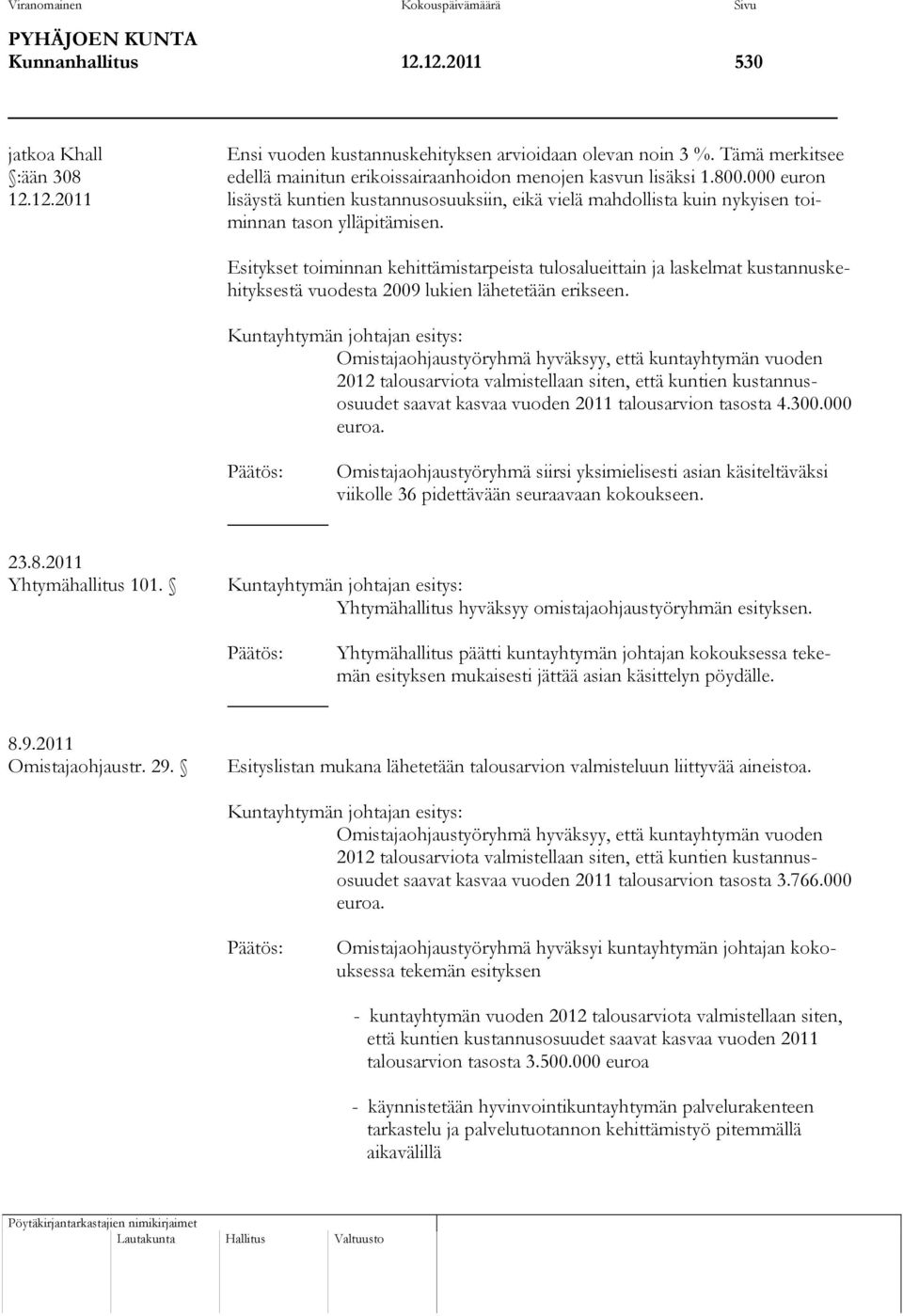 12.2011 lisäystä kuntien kustannusosuuksiin, eikä vielä mahdollista kuin nykyisen toiminnan tason ylläpitämisen.