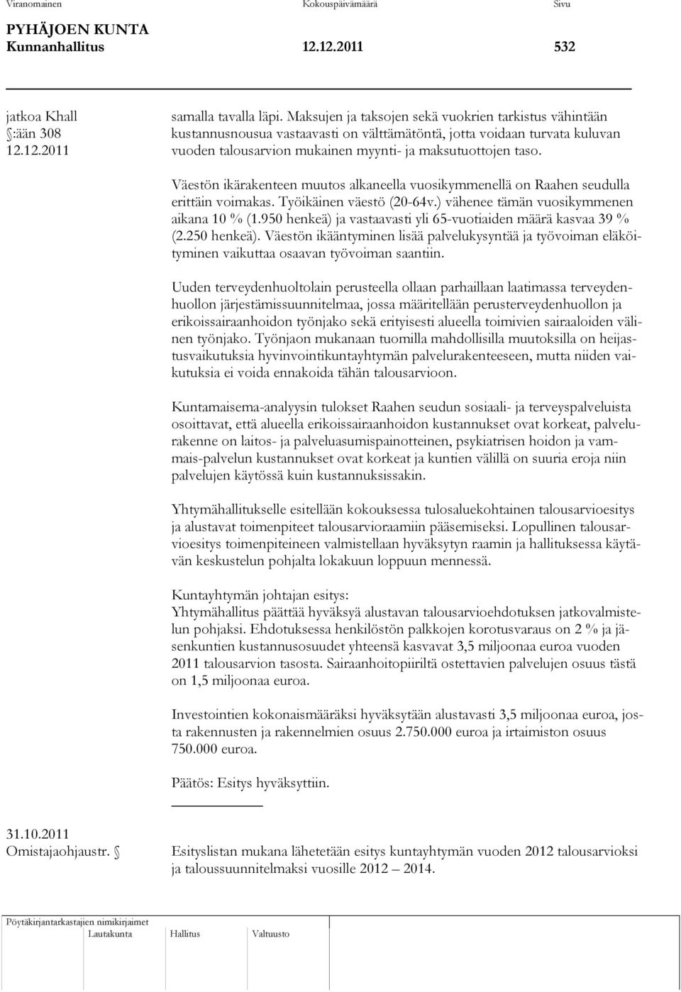 12.2011 vuoden talousarvion mukainen myynti- ja maksutuottojen taso. Väestön ikärakenteen muutos alkaneella vuosikymmenellä on Raahen seudulla erittäin voimakas. Työikäinen väestö (20-64v.