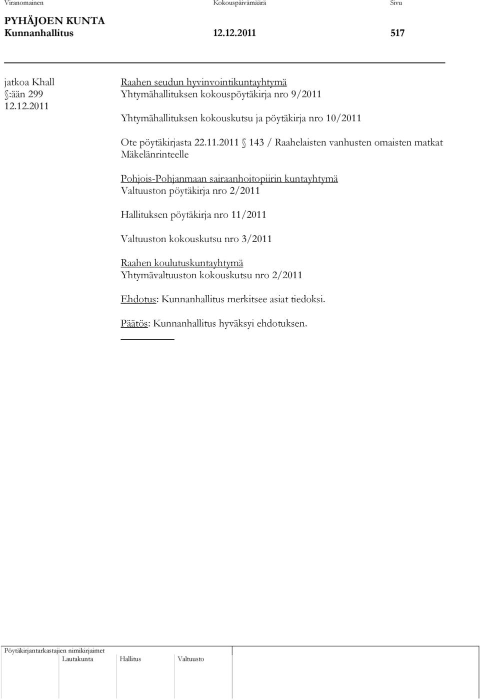 11.2011 143 / Raahelaisten vanhusten omaisten matkat Mäkelänrinteelle Pohjois-Pohjanmaan sairaanhoitopiirin kuntayhtymä Valtuuston pöytäkirja nro 2/2011 Hallituksen pöytäkirja nro