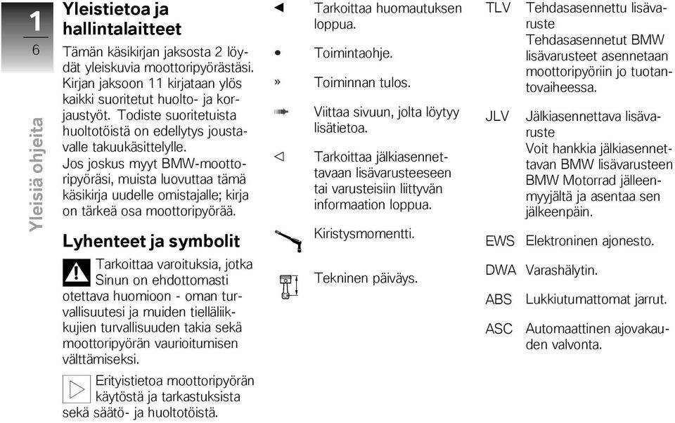 Jos joskus myyt BMW-moottoripyöräsi, muista luovuttaa tämä käsikirja uudelle omistajalle; kirja on tärkeä osa moottoripyörää.