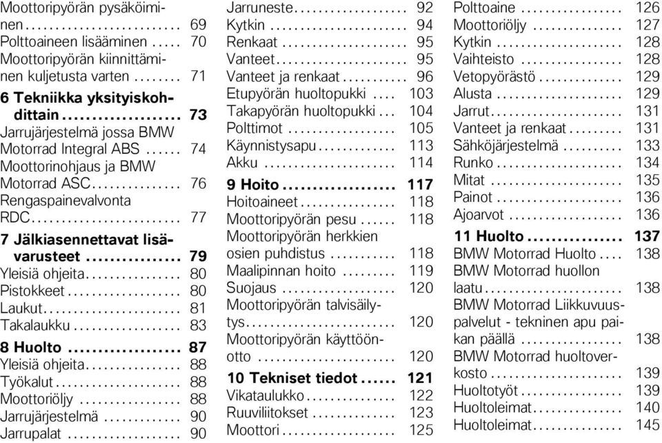 .. 79 Yleisiä ohjeita................ 80 Pistokkeet................... 80 Laukut....................... 81 Takalaukku.................. 83 8 Huolto... 87 Yleisiä ohjeita................ 88 Työkalut.