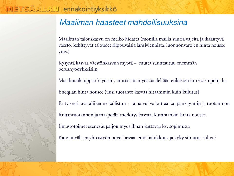 ) Kysyntä kasvaa väestönkasvun myötä mutta suuntautuu enemmän perushyödykkeisiin Maailmankauppaa käydään, mutta sitä myös säädellään erilaisten intressien pohjalta Energian hinta