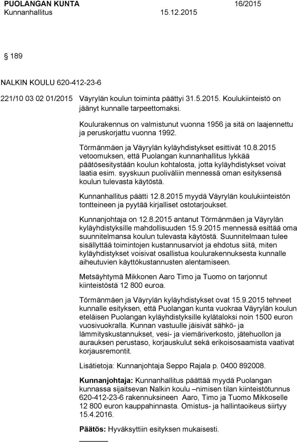 05 vetoomuksen, että Puolangan kunnanhallitus lykkää päätösesitystään koulun kohtalosta, jotta kyläyhdistykset voivat laatia esim.