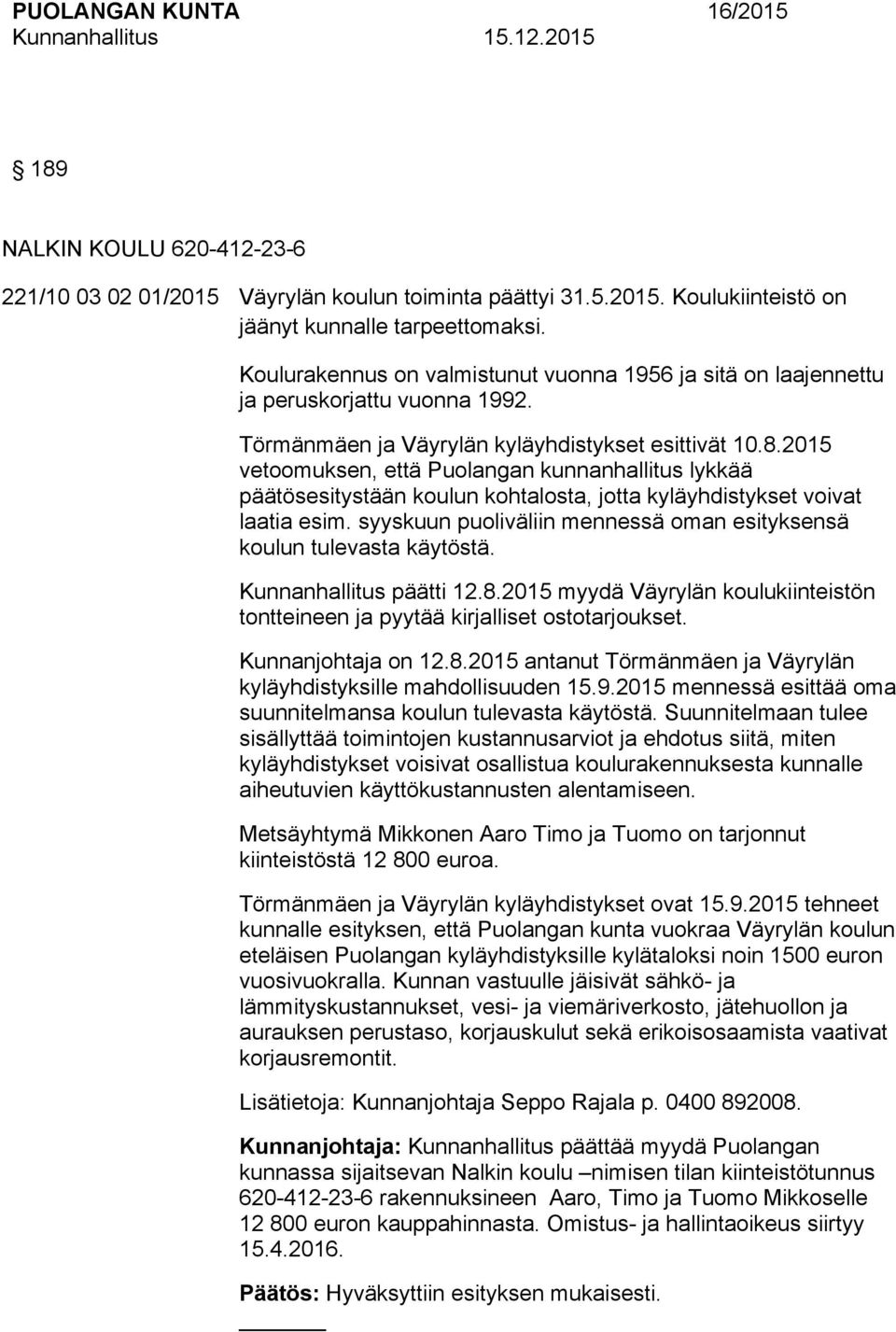 05 vetoomuksen, että Puolangan kunnanhallitus lykkää päätösesitystään koulun kohtalosta, jotta kyläyhdistykset voivat laatia esim.