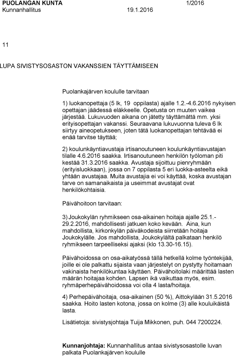 Seuraavana lukuvuonna tuleva 6 lk siirtyy aineopetukseen, joten tätä luokanopettajan tehtävää ei enää tarvitse täyttää; ) koulunkäyntiavustaja irtisanoutuneen koulunkäyntiavustajan tilalle.6.06 saakka.