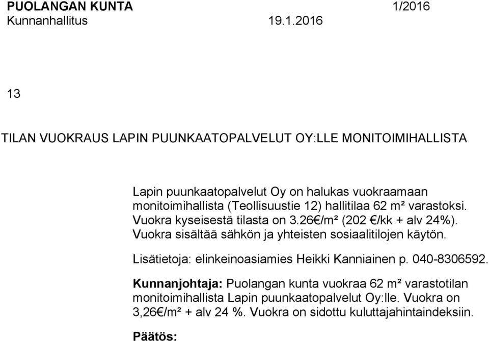 Vuokra sisältää sähkön ja yhteisten sosiaalitilojen käytön. Lisätietoja: elinkeinoasiamies Heikki Kanniainen p. 00-830659.