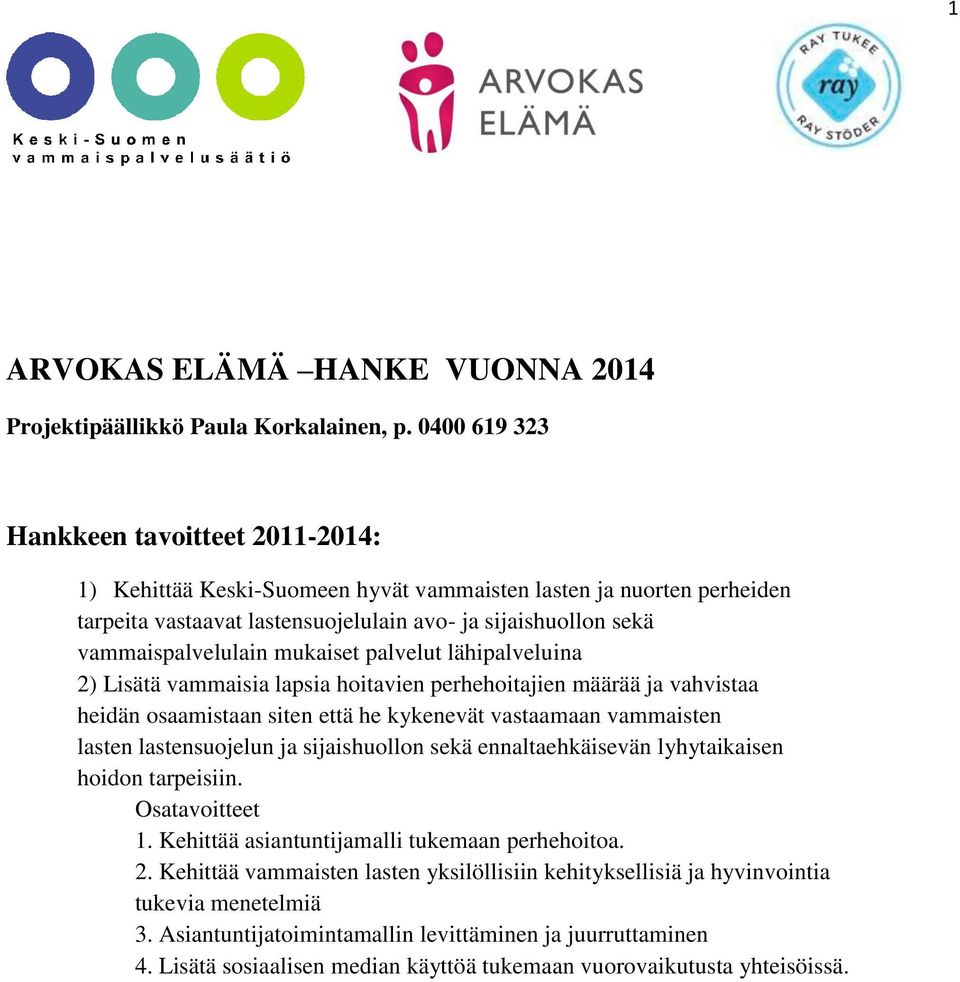 mukaiset palvelut lähipalveluina 2) Lisätä vammaisia lapsia hoitavien perhehoitajien määrää ja vahvistaa heidän osaamistaan siten että he kykenevät vastaamaan vammaisten lasten lastensuojelun ja