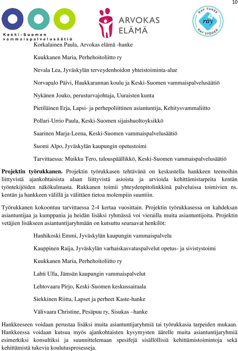 sijaishuoltoyksikkö Saarinen Marja-Leena, Keski-Suomen vammaispalvelusäätiö Suomi Alpo, Jyväskylän kaupungin opetustoimi Tarvittaessa: Muikku Tero, talouspäällikkö, Keski-Suomen vammaispalvelusäätiö