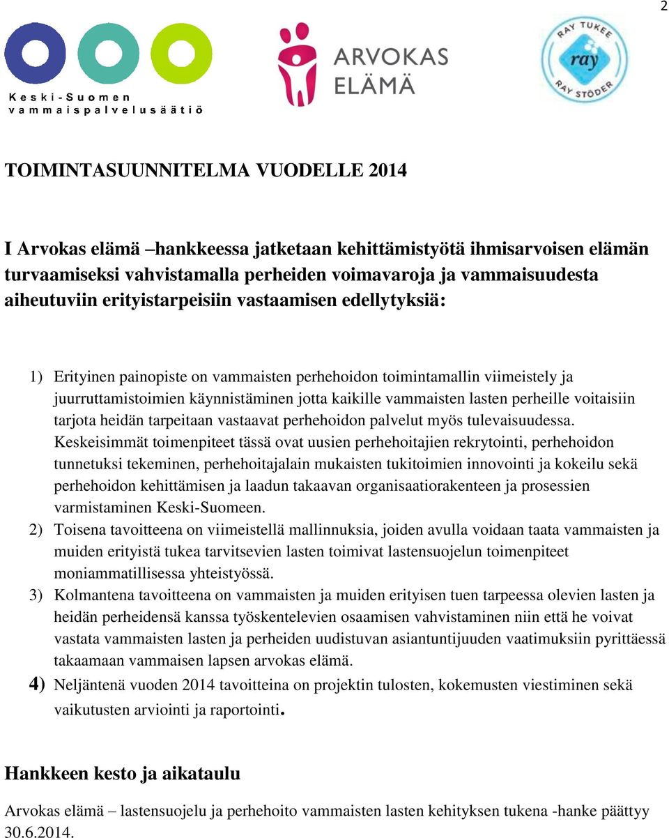 perheille voitaisiin tarjota heidän tarpeitaan vastaavat perhehoidon palvelut myös tulevaisuudessa.