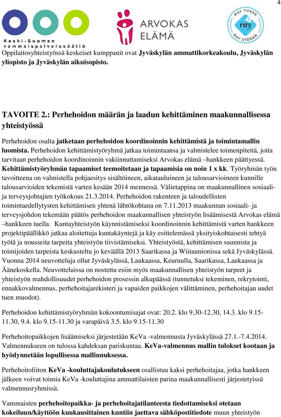 Perhehoidon kehittämistyöryhmä jatkaa toimintaansa ja valmistelee toimenpiteitä, joita tarvitaan perhehoidon koordinoinnin vakiinnuttamiseksi Arvokas elämä hankkeen päättyessä.