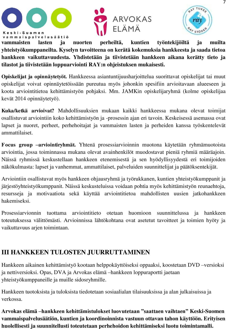 Hankkeessa asiantuntijuusharjoittelua suorittavat opiskelijat tai muut opiskelijat voivat opinnäytetöissään pureutua myös johonkin spesifiin arvioitavaan alueeseen ja koota arviointitietoa