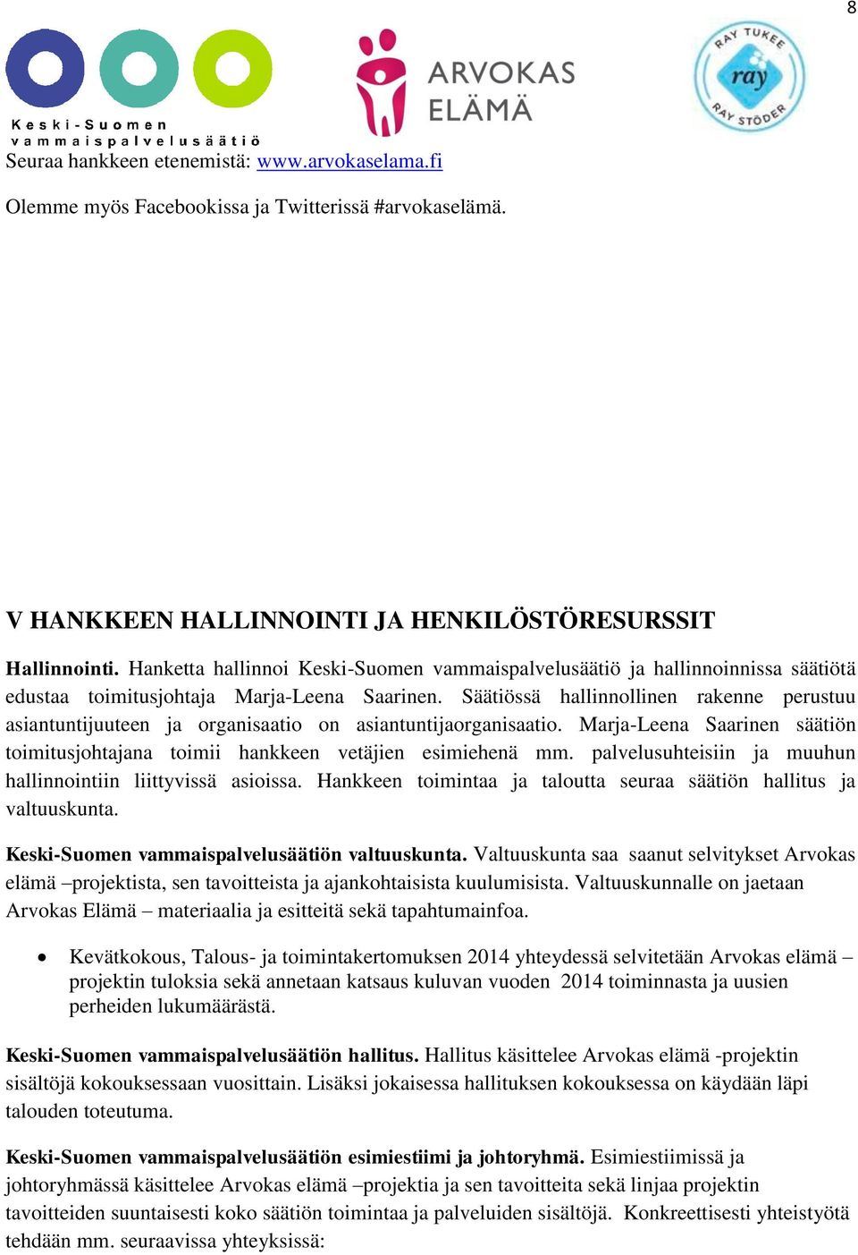 Säätiössä hallinnollinen rakenne perustuu asiantuntijuuteen ja organisaatio on asiantuntijaorganisaatio. Marja-Leena Saarinen säätiön toimitusjohtajana toimii hankkeen vetäjien esimiehenä mm.