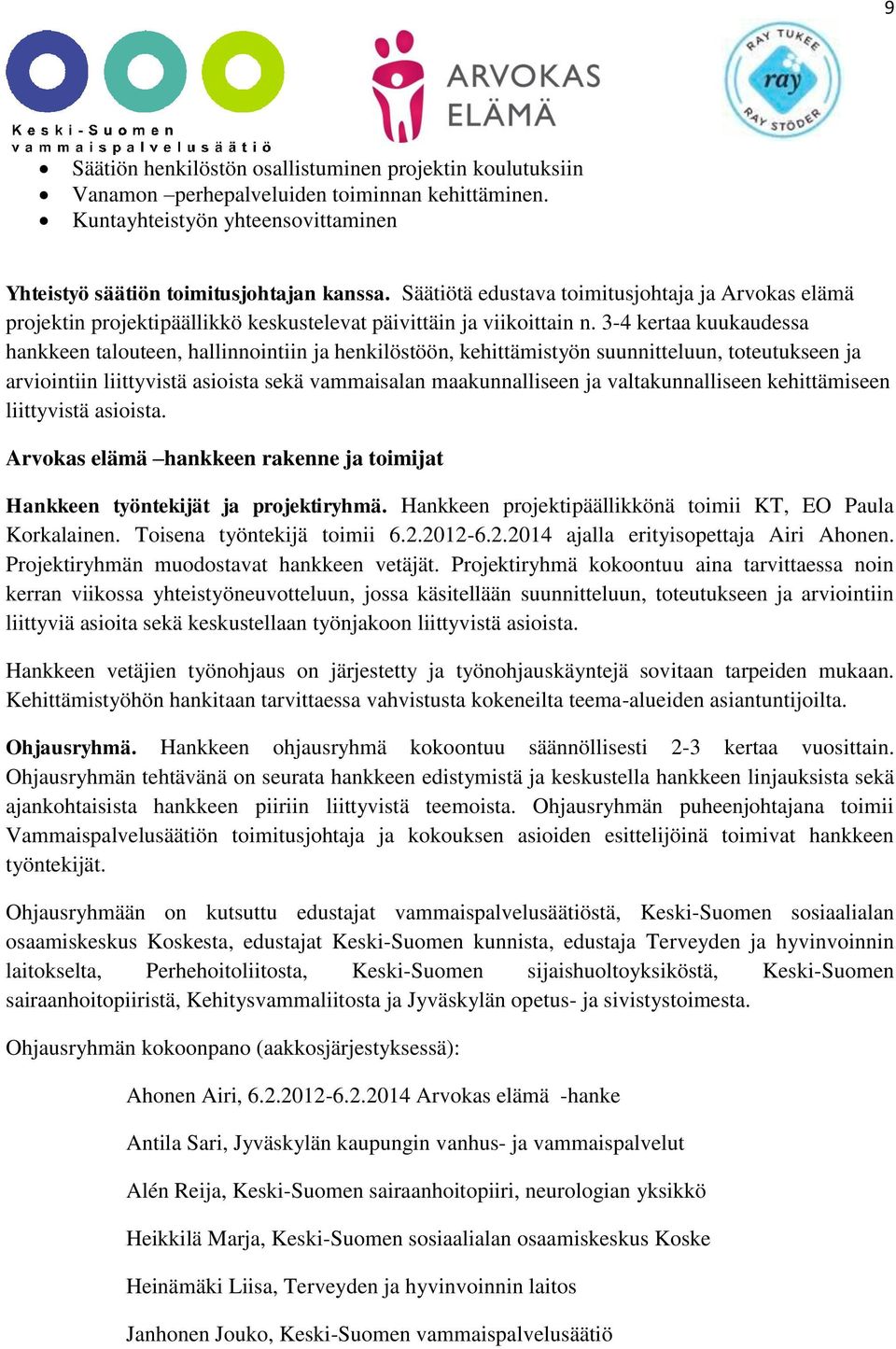 3-4 kertaa kuukaudessa hankkeen talouteen, hallinnointiin ja henkilöstöön, kehittämistyön suunnitteluun, toteutukseen ja arviointiin liittyvistä asioista sekä vammaisalan maakunnalliseen ja