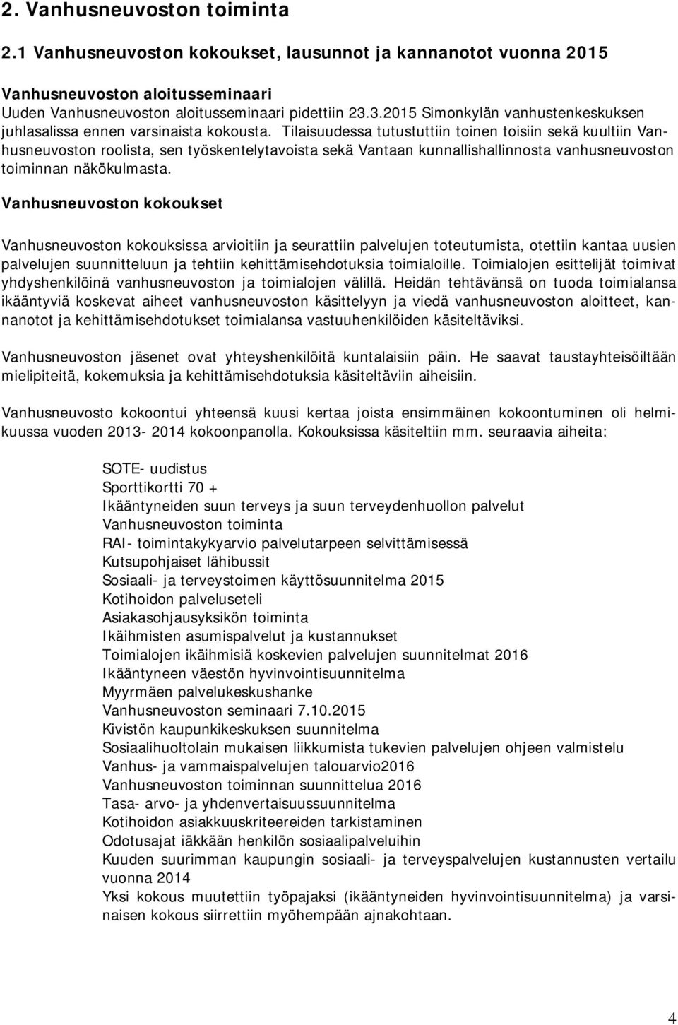 Tilaisuudessa tutustuttiin toinen toisiin sekä kuultiin Vanhusneuvoston roolista, sen työskentelytavoista sekä Vantaan kunnallishallinnosta vanhusneuvoston toiminnan näkökulmasta.