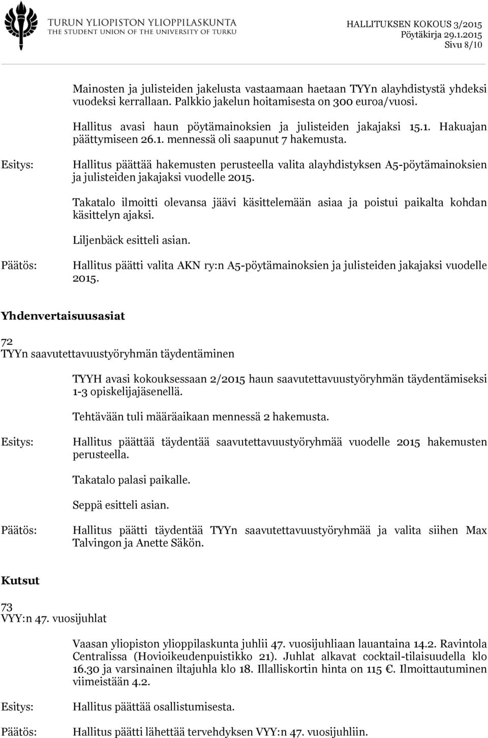 Hallitus päättää hakemusten perusteella valita alayhdistyksen A5-pöytämainoksien ja julisteiden jakajaksi vuodelle 2015.