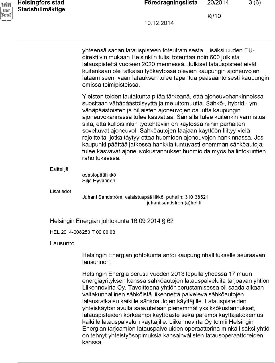 Julkiset latauspisteet eivät kuitenkaan ole ratkaisu työkäytössä olevien kaupungin ajoneuvojen lataamiseen, vaan latauksen tulee tapahtua pääsääntöisesti kaupungin omissa toimipisteissä.