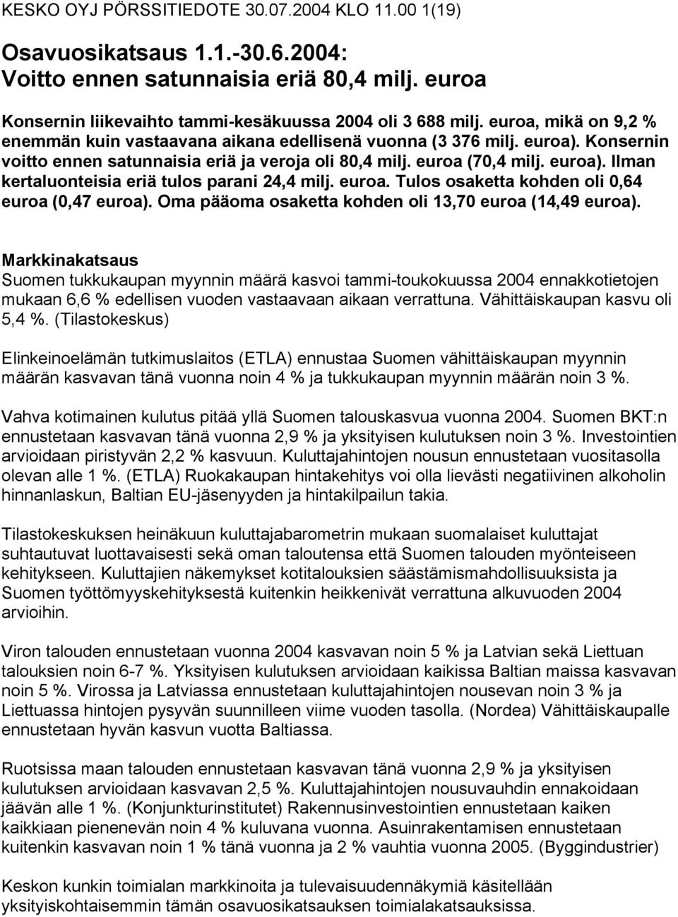 euroa. Tulos osaketta kohden oli 0,64 euroa (0,47 euroa). Oma pääoma osaketta kohden oli 13,70 euroa (14,49 euroa).