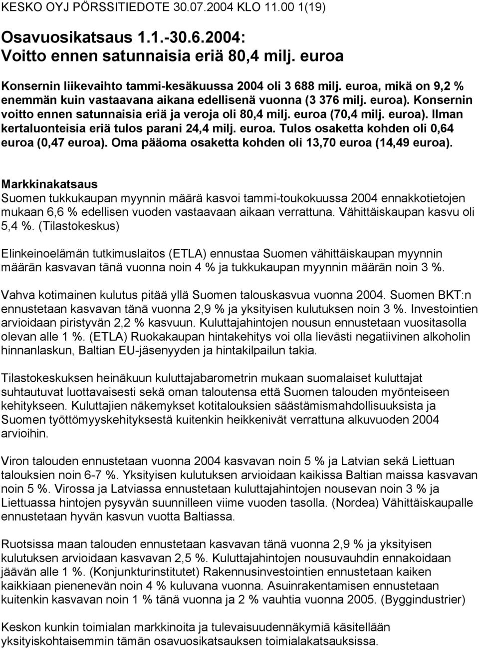 euroa. Tulos osaketta kohden oli 0,64 euroa (0,47 euroa). Oma pääoma osaketta kohden oli 13,70 euroa (14,49 euroa).